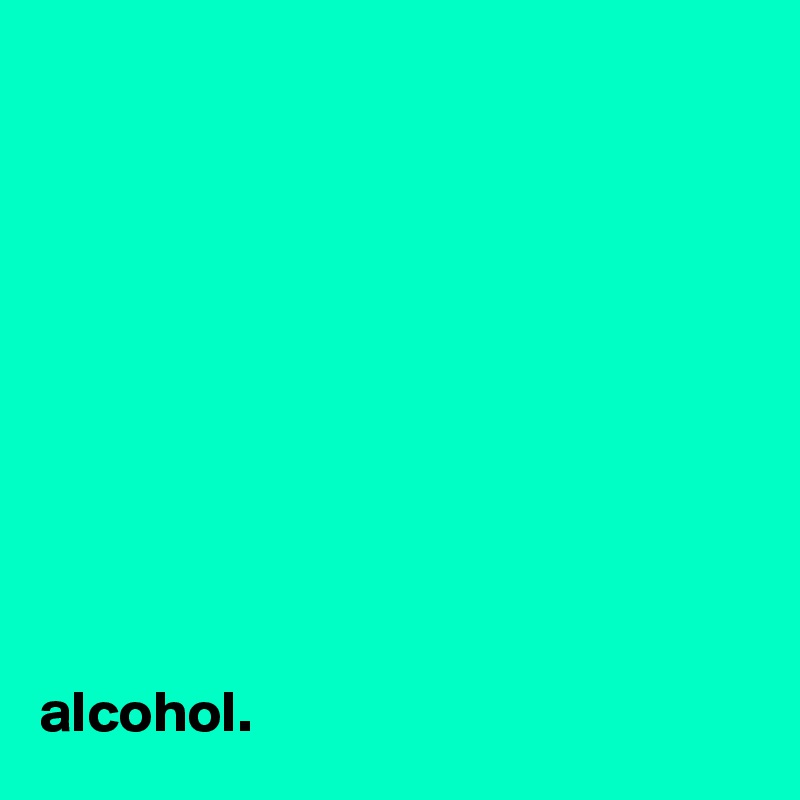 










alcohol.