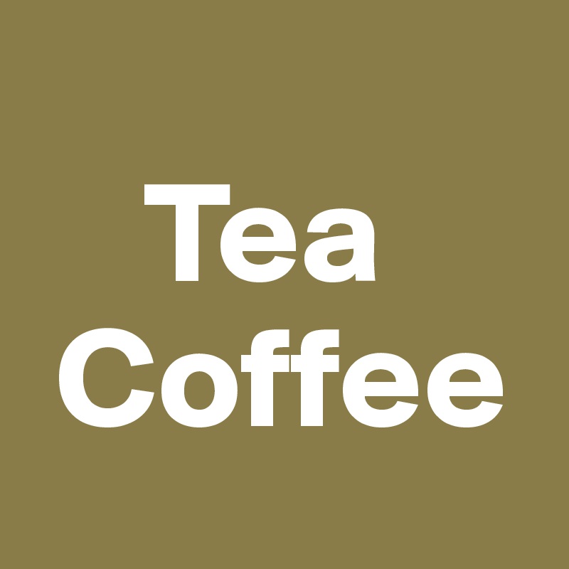 
    Tea
 Coffee