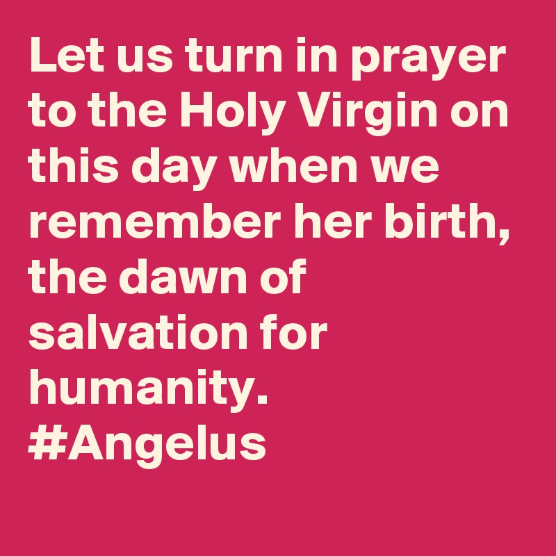 Let us turn in prayer to the Holy Virgin on this day when we remember her birth, the dawn of salvation for humanity. #Angelus