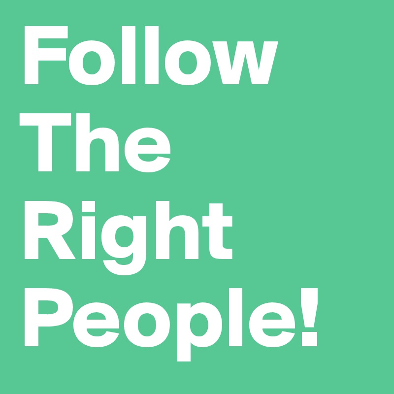 Follow The Right People!