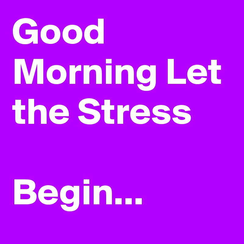 Good Morning Let the Stress Begin... - Post by Sirskitten on Boldomatic