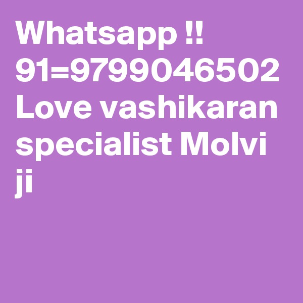 Whatsapp !! 91=9799046502 Love vashikaran specialist Molvi ji