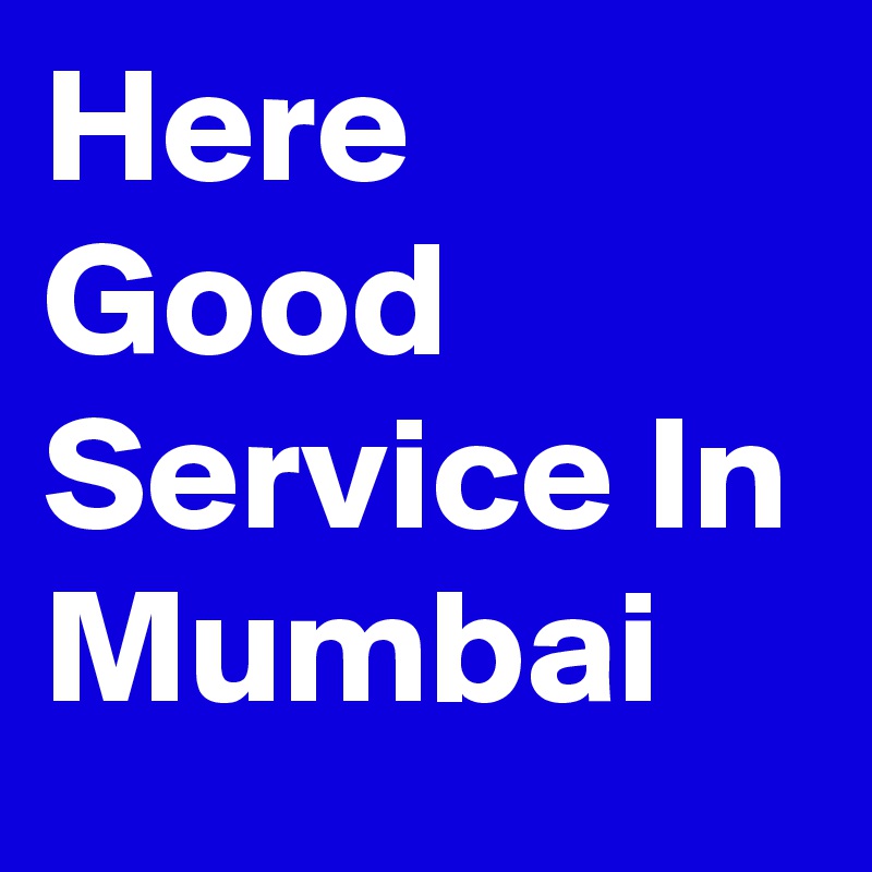 Here Good Service In Mumbai