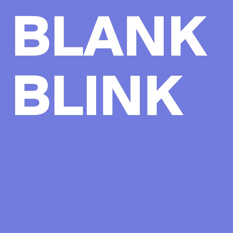 BLANK BLINK