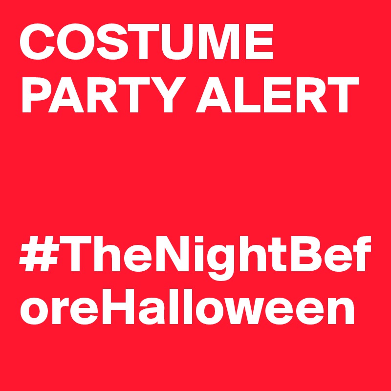 COSTUME PARTY ALERT


#TheNightBeforeHalloween