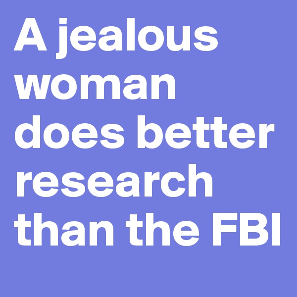 A jealous woman does better research than the FBI