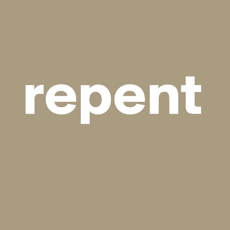 
 repent