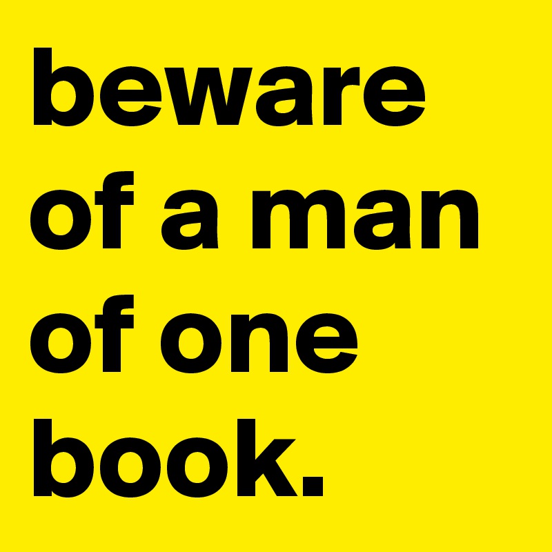 beware of a man of one book. - Post by graceyo on Boldomatic