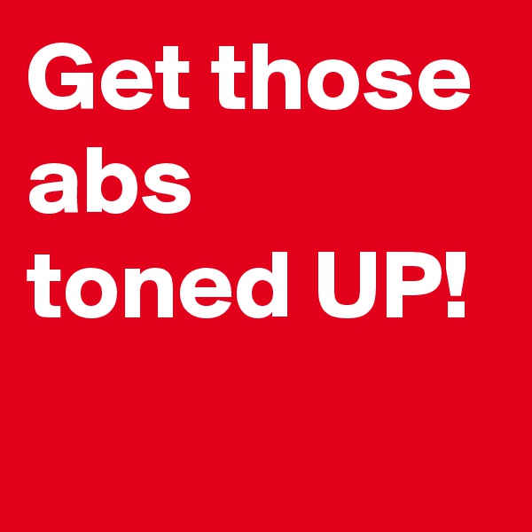 Get those abs toned UP!