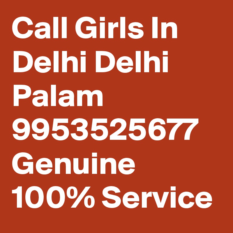 Call Girls In Delhi Delhi Palam 9953525677 Genuine 100% Service