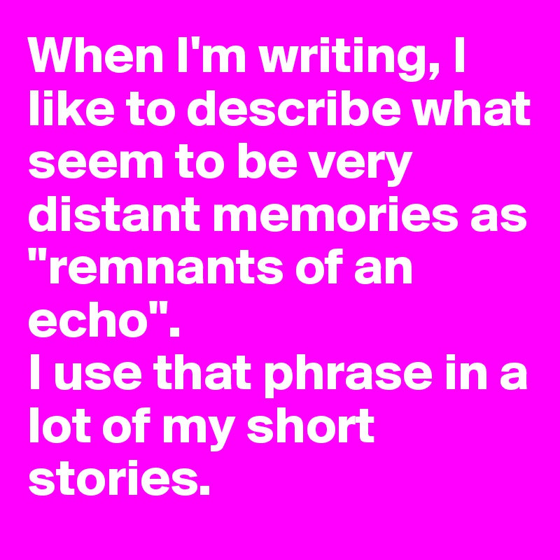 When I'm writing, I like to describe what seem to be very distant memories as "remnants of an echo".
I use that phrase in a lot of my short stories.