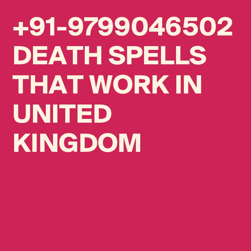 +91-9799046502 DEATH SPELLS THAT WORK IN UNITED KINGDOM 