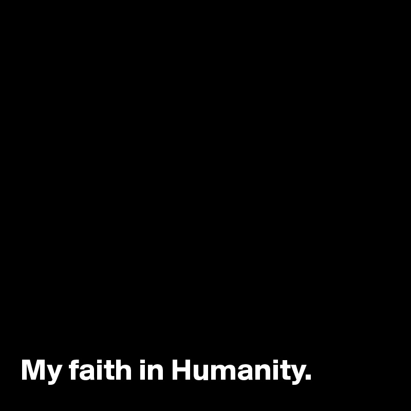 My faith in Humanity Post by Authlander on Boldomatic