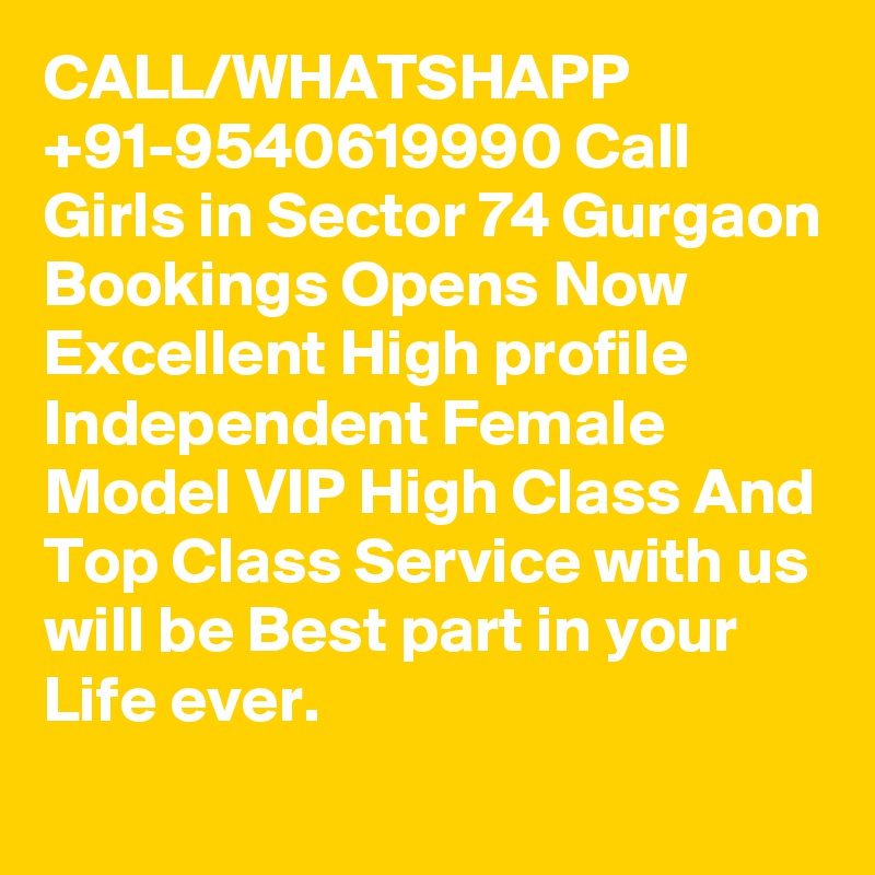 CALL/WHATSHAPP +91-9540619990 Call Girls in Sector 74 Gurgaon Bookings Opens Now Excellent High profile Independent Female Model VIP High Class And Top Class Service with us will be Best part in your Life ever.
