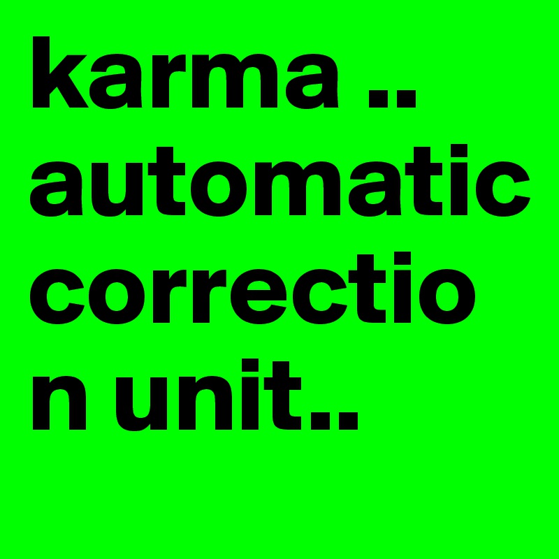 karma .. automatic correction unit..