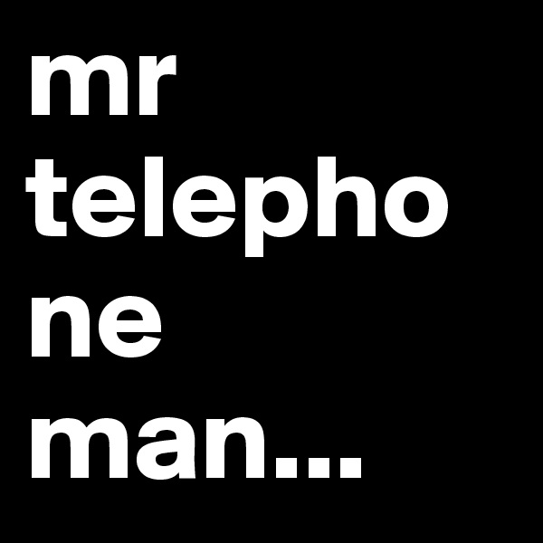 mr telephone man...
