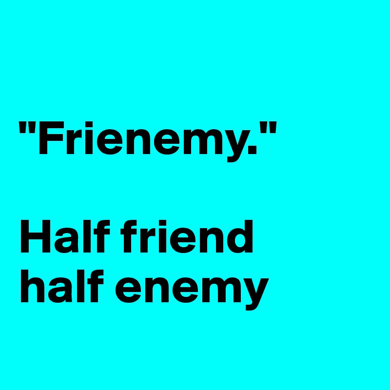 

"Frienemy."

Half friend 
half enemy 
