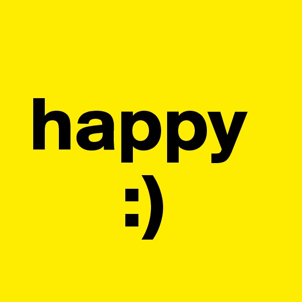 
 happy
       :)