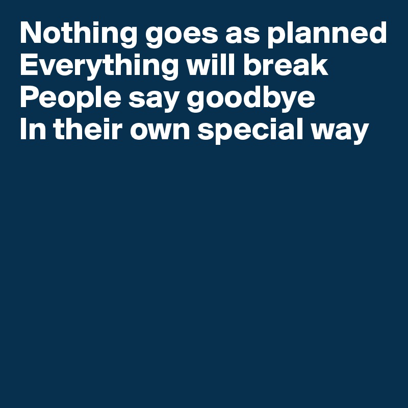 Nothing goes as planned
Everything will break
People say goodbye
In their own special way






