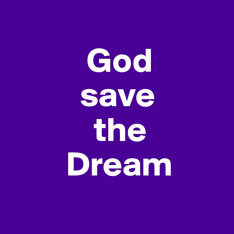        
           God
          save 
            the
        Dream
