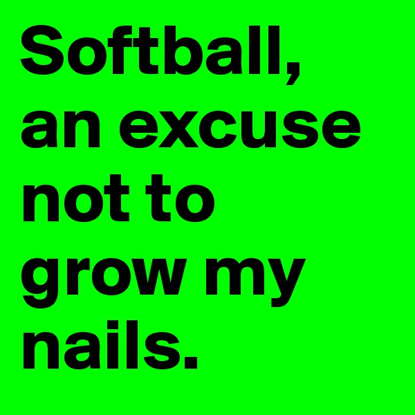 Softball, an excuse not to grow my nails.