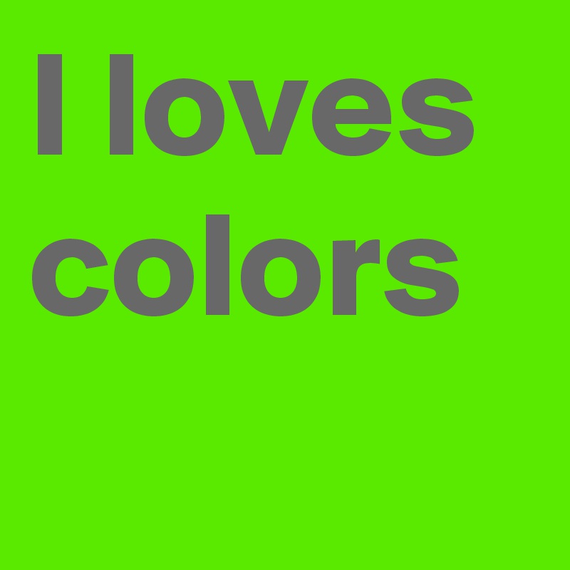 I loves colors