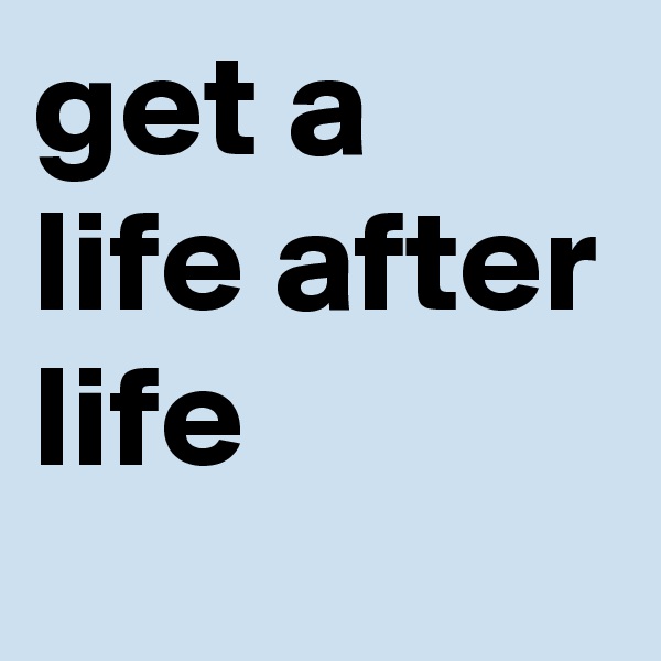 get a life after life