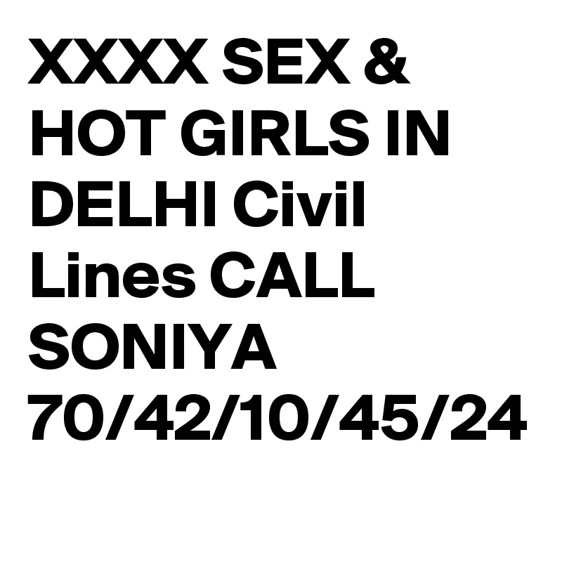 Xxxx Sex And Hot Girls In Delhi Civil Lines Call Soniya 70 42 10 45 24 Post By Headguidance On