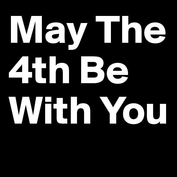 May The 4th Be With You