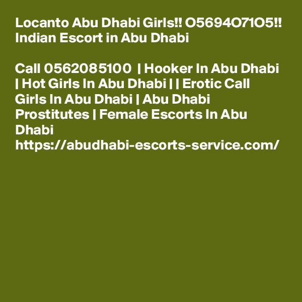 Locanto Abu Dhabi Girls!! O5694O71O5!! Indian Escort in Abu Dhabi

Call 0562085100  | Hooker In Abu Dhabi | Hot Girls In Abu Dhabi | | Erotic Call Girls In Abu Dhabi | Abu Dhabi Prostitutes | Female Escorts In Abu Dhabi https://abudhabi-escorts-service.com/