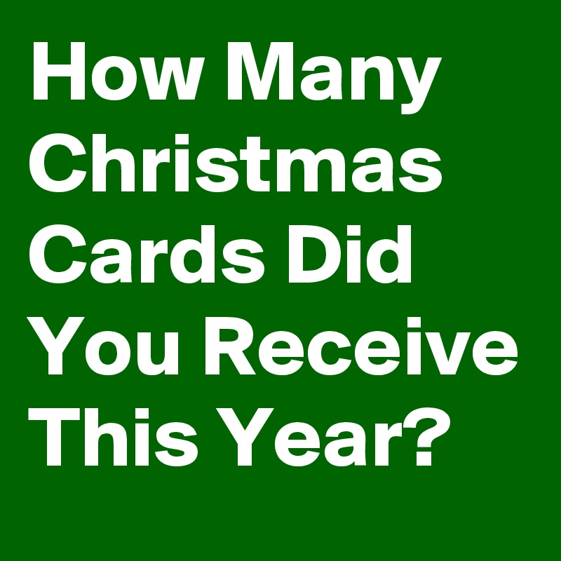 How Many Christmas Cards Did You Receive This Year?