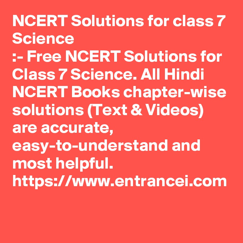 NCERT Solutions for class 7 Science
:- Free NCERT Solutions for Class 7 Science. All Hindi NCERT Books chapter-wise solutions (Text & Videos) are accurate, easy-to-understand and most helpful. https://www.entrancei.com
