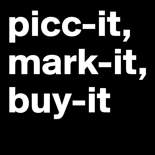 picc-it, mark-it, buy-it