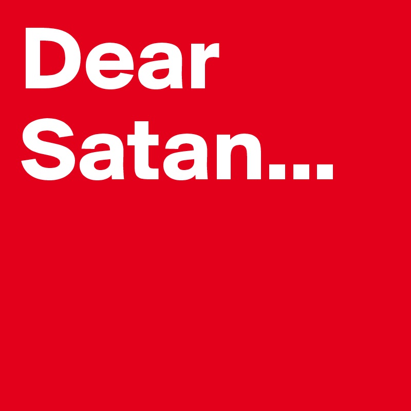 Dear Satan...

