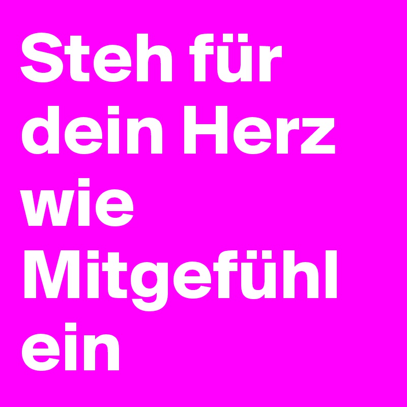 Steh für dein Herz wie Mitgefühl ein