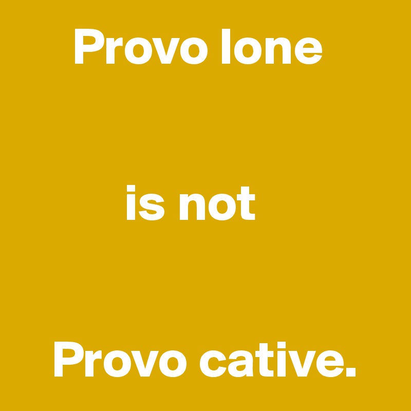      Provo lone


          is not


   Provo cative.