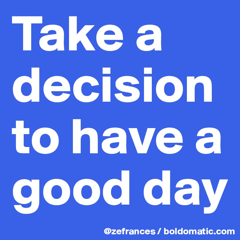 Take a decision to have a good day