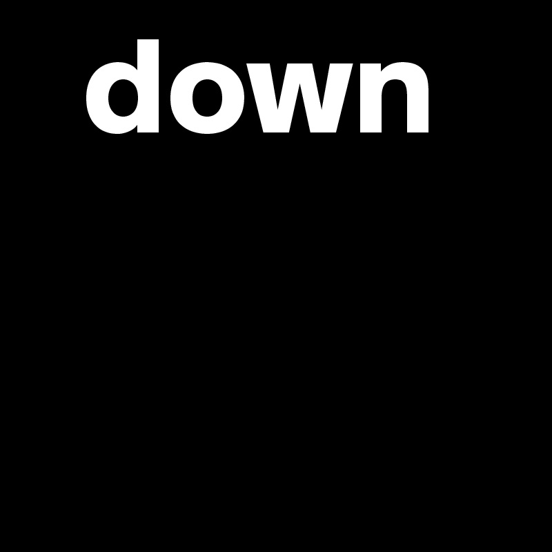   down