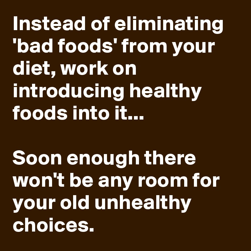 Instead of eliminating 'bad foods' from your diet, work on introducing healthy foods into it... 

Soon enough there won't be any room for your old unhealthy choices.
