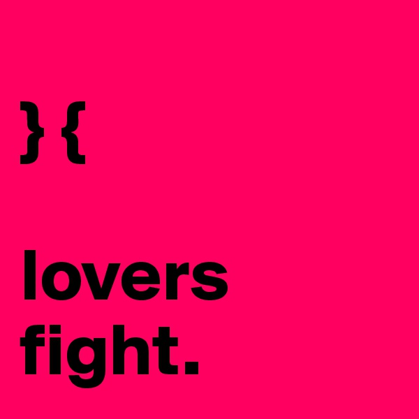 
} {

lovers
fight.