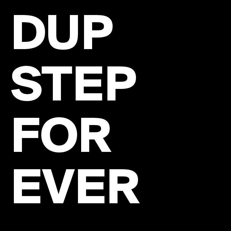 DUP
STEP
FOR
EVER