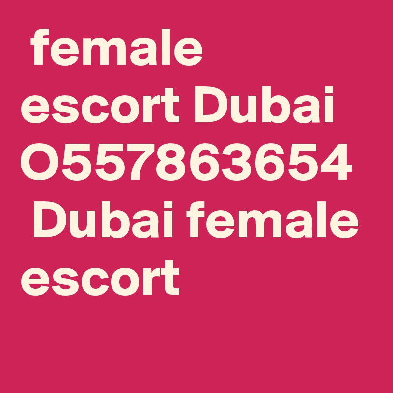  female escort Dubai   O557863654  Dubai female escort
