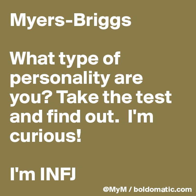 Myers-Briggs

What type of personality are you? Take the test and find out.  I'm curious! 

I'm INFJ 