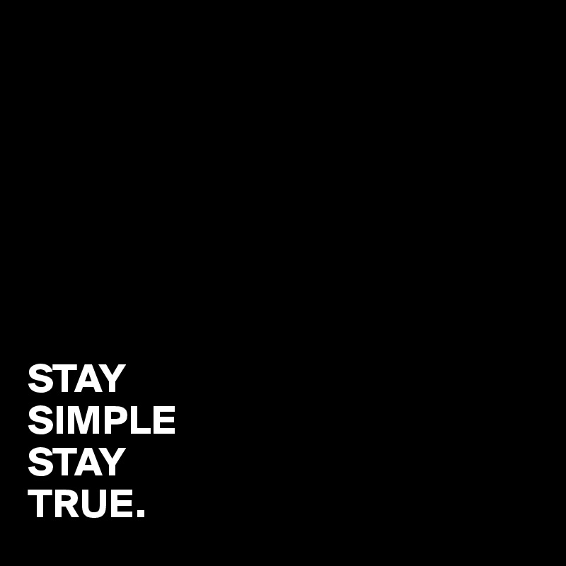 







STAY
SIMPLE
STAY
TRUE.