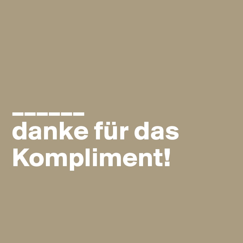 


______
danke für das Kompliment!


