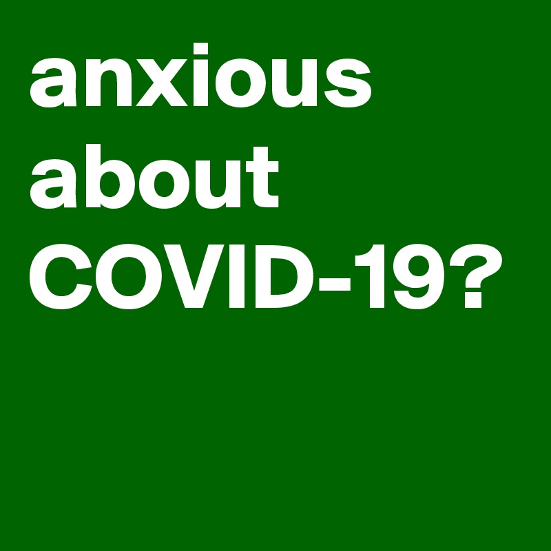 anxious about COVID-19?
