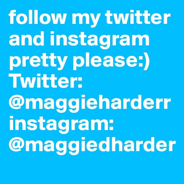 follow my twitter and instagram pretty please:)
Twitter:
@maggieharderr
instagram:
@maggiedharder
