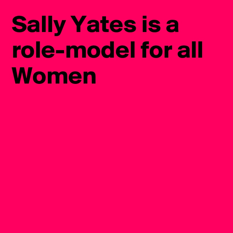 Sally Yates is a role-model for all Women




