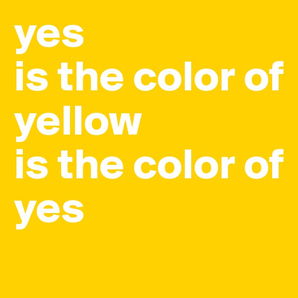 yes 
is the color of
yellow
is the color of
yes