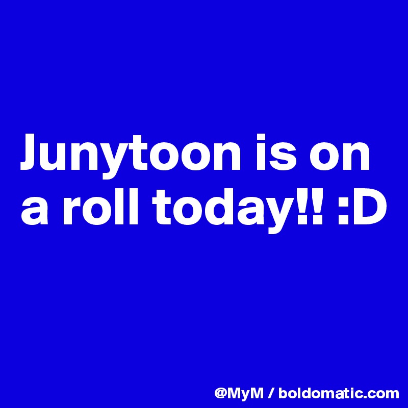 

Junytoon is on a roll today!! :D 

